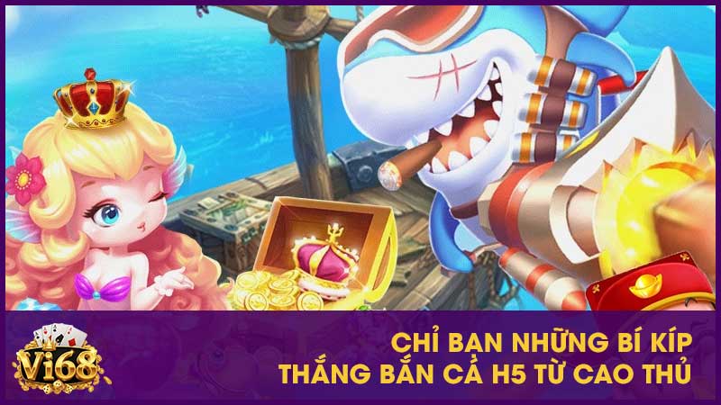 Bắn cá H5 - Game đỉnh cao đời người phải thử 3 Chỉ bạn những bí kíp thắng bắn cá H5 từ cao thủ