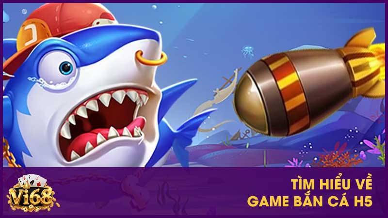 Bắn cá H5 - Game đỉnh cao đời người phải thử 2 Tìm hiểu về game bắn cá H5