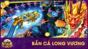 Bắn cá Long Vương: Trải nghiệm game đổi thưởng đỉnh cao