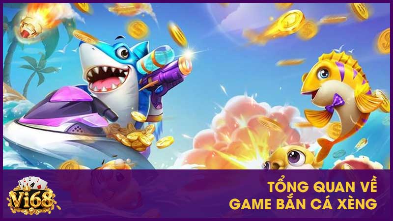 Bắn cá Xèng - Chơi 1 lần say đắm 1 đời 2 Tổng quan về game bắn cá xèng