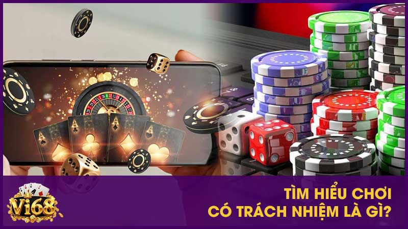 Chơi có trách nhiệm tại Vi68: Nguyên tắc bảo vệ người chơi 1 Tìm hiểu chơi có trách nhiệm là gì?