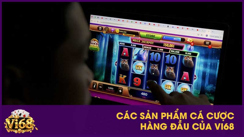 Các sản phẩm cá cược hàng đầu của Vi68