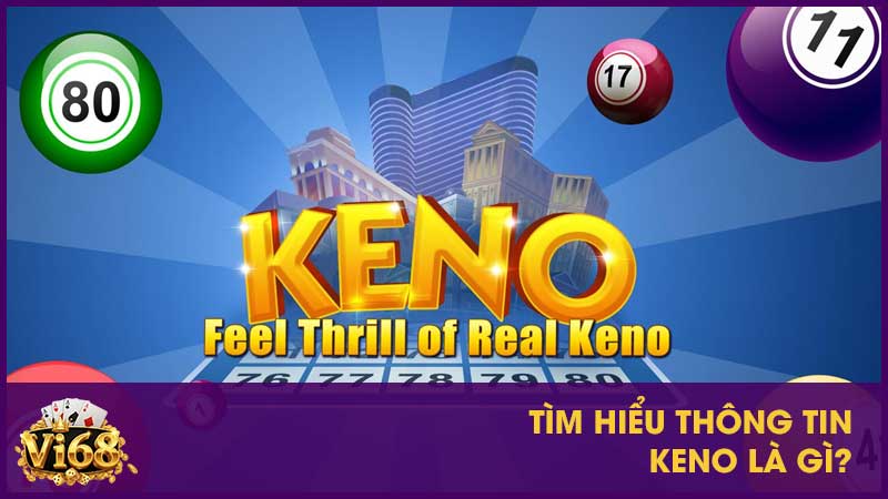 Bí quyết chơi Keno hiệu quả, đánh đâu trúng đó 2 Tìm hiểu thông tin Keno là gì?