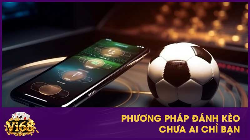 Kèo chấp là gì? Hướng dẫn từ A-Z & Kinh nghiệm cá cược bóng đá Vi68 4 Phương pháp đánh kèo chưa ai chỉ bạn