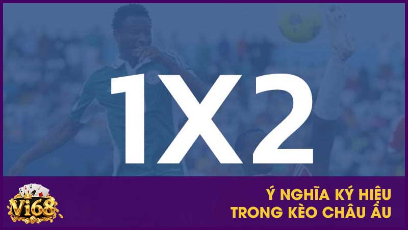 Kèo châu Âu là gì? Cách đọc kèo 1X2 và kinh nghiệm bắt kèo 3 Ý nghĩa ký hiệu trong kèo châu Âu