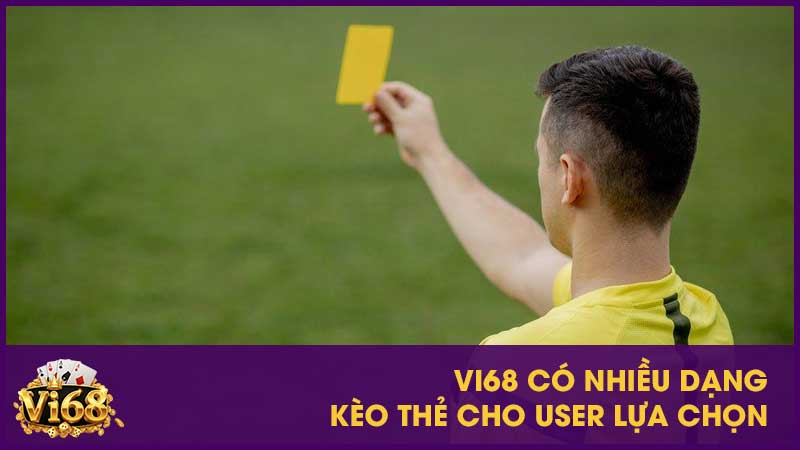 Kèo thẻ - Cách chơi, soi kèo và kinh nghiệm đặt cược hiệu quả 3 Vi68 có nhiều dạng kèo thẻ cho user lựa chọn