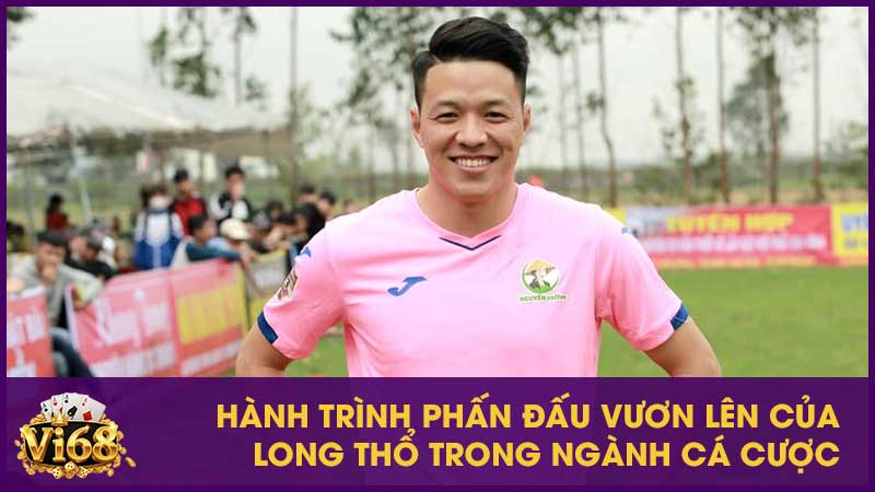 Long Thổ - CEO dẫn dắt Vi68 đạt nhiều thành tựu lớn 2 Hành trình phấn đấu vươn lên của Long Thổ trong ngành cá cược