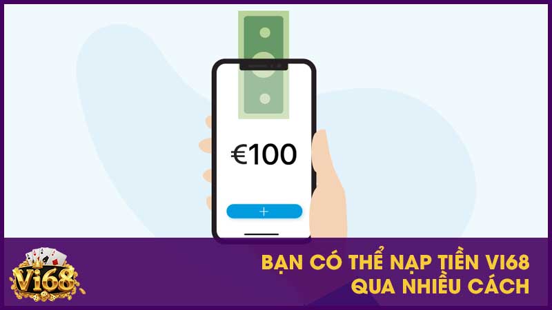 Nạp tiền Vi68: Những phương thức giao dịch nhanh và an toàn 2 Bạn có thể nạp tiền Vi68 qua nhiều cách