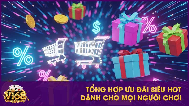 Vi68 – Nhà cái cá cược trực tuyến uy tín - Đăng ký +100% 24 Tổng hợp ưu đãi siêu hot dành cho mọi người chơi