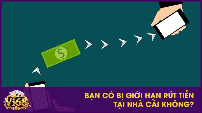 Rút tiền Vi68 - Hướng dẫn chi tiết cách rút thưởng nhanh chóng 4 Bạn có bị giới hạn rút tiền tại nhà cái không?